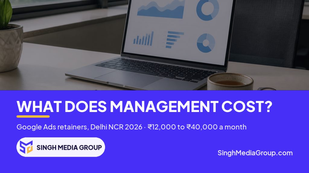 Google Ads management cost in Delhi NCR 2026: monthly retainer bands and what a PPC retainer covers - Singh Media Group
